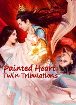 Download | Tải Phim | Painted Heart: Twin Tribulations | Họa Tâm: Song Sinh Kiếp | 2023